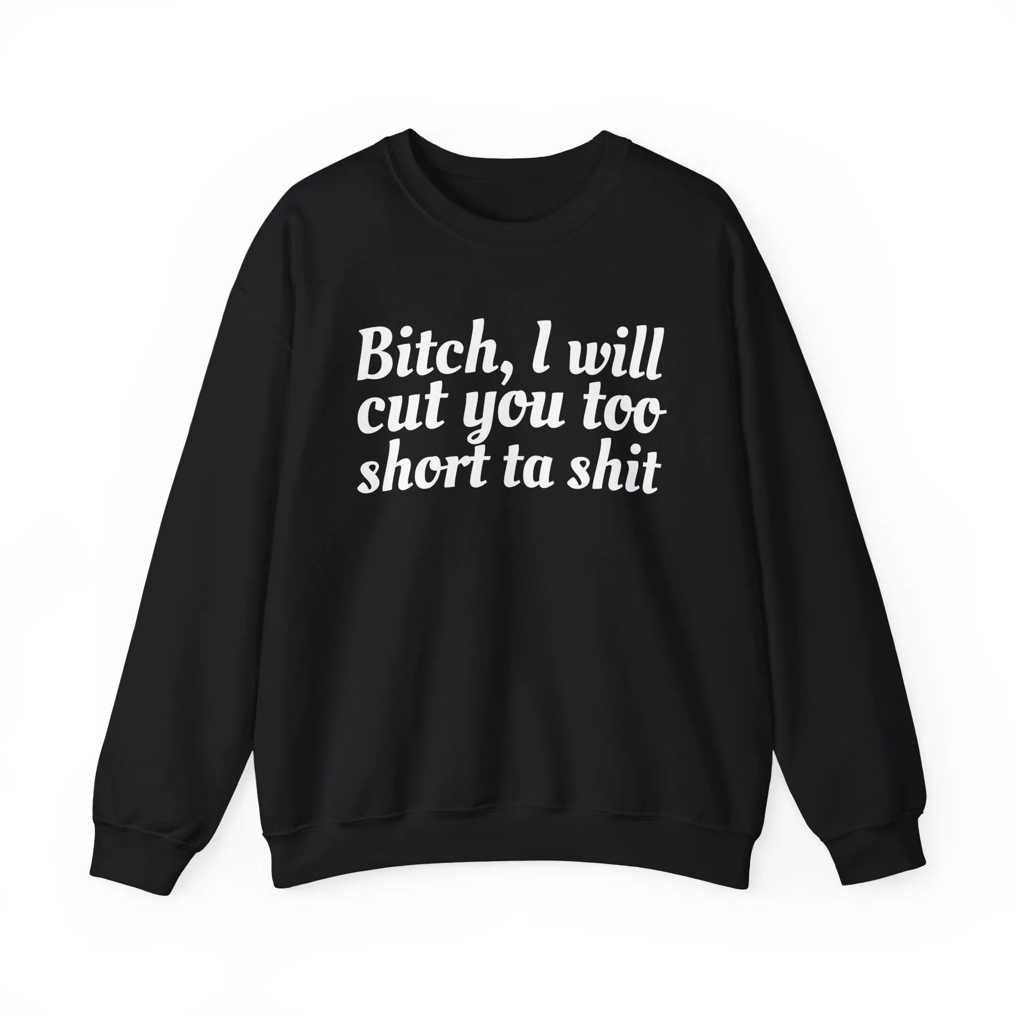 Bitch I Will Cut You Too Short Sweatshirt: Unapologetic Boundary Apparel