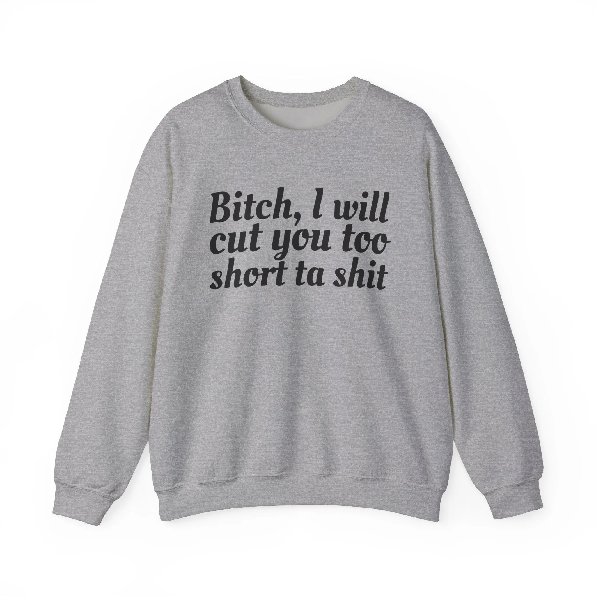 Bitch I Will Cut You Too Short Sweatshirt: Unapologetic Boundary Apparel