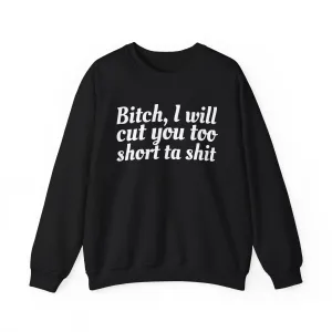 Bitch I Will Cut You Too Short Sweatshirt: Unapologetic Boundary Apparel
