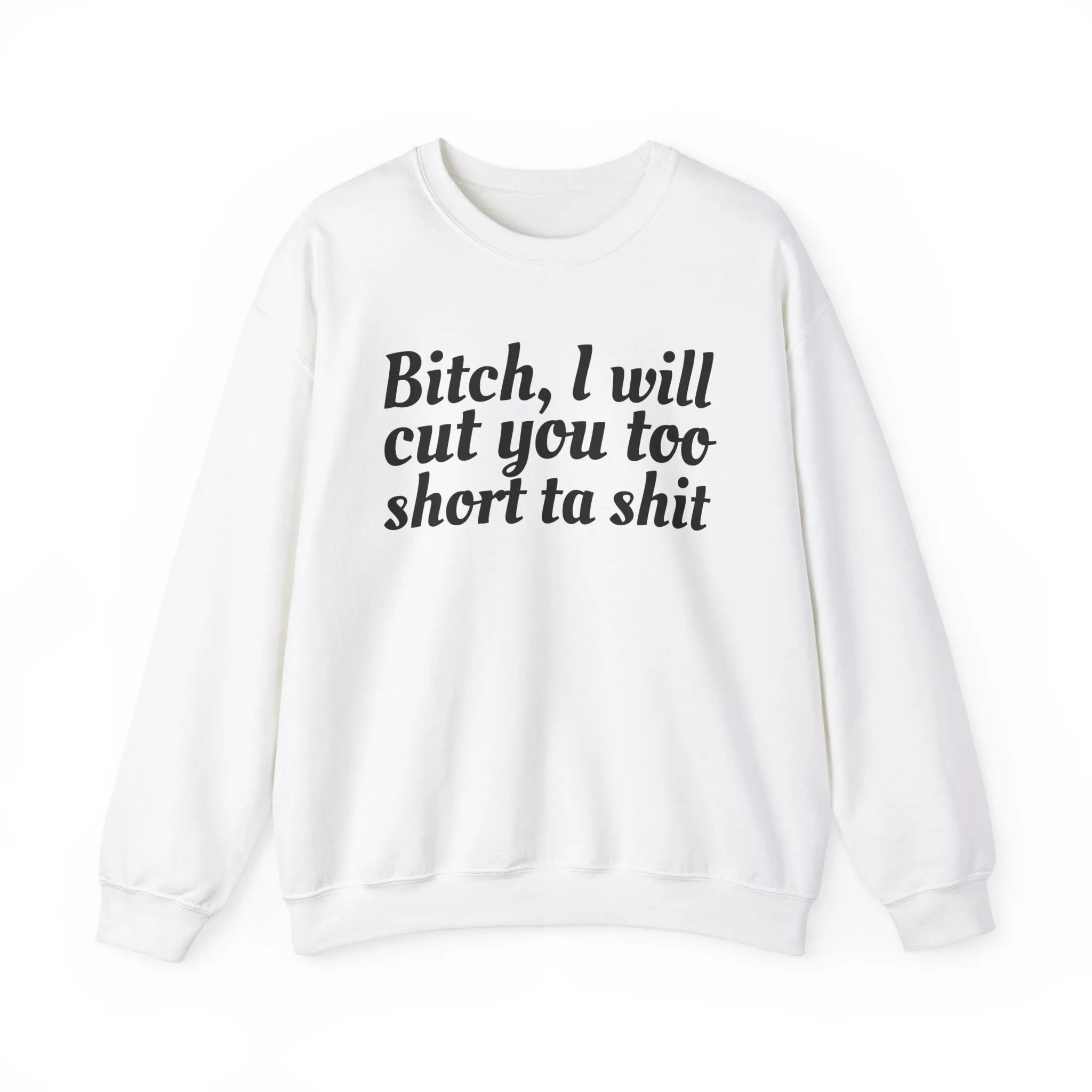 Bitch I Will Cut You Too Short Sweatshirt: Unapologetic Boundary Apparel