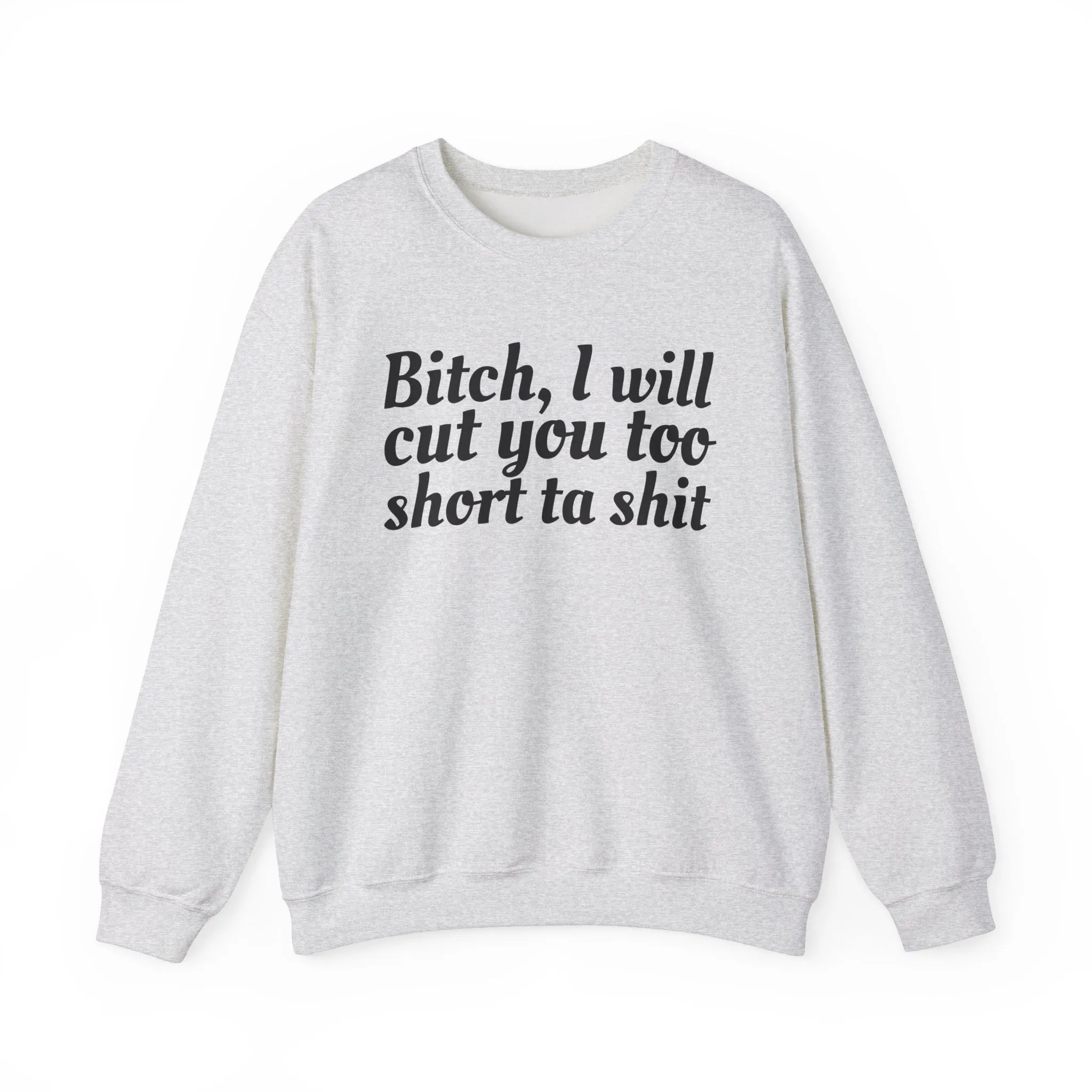 Bitch I Will Cut You Too Short Sweatshirt: Unapologetic Boundary Apparel