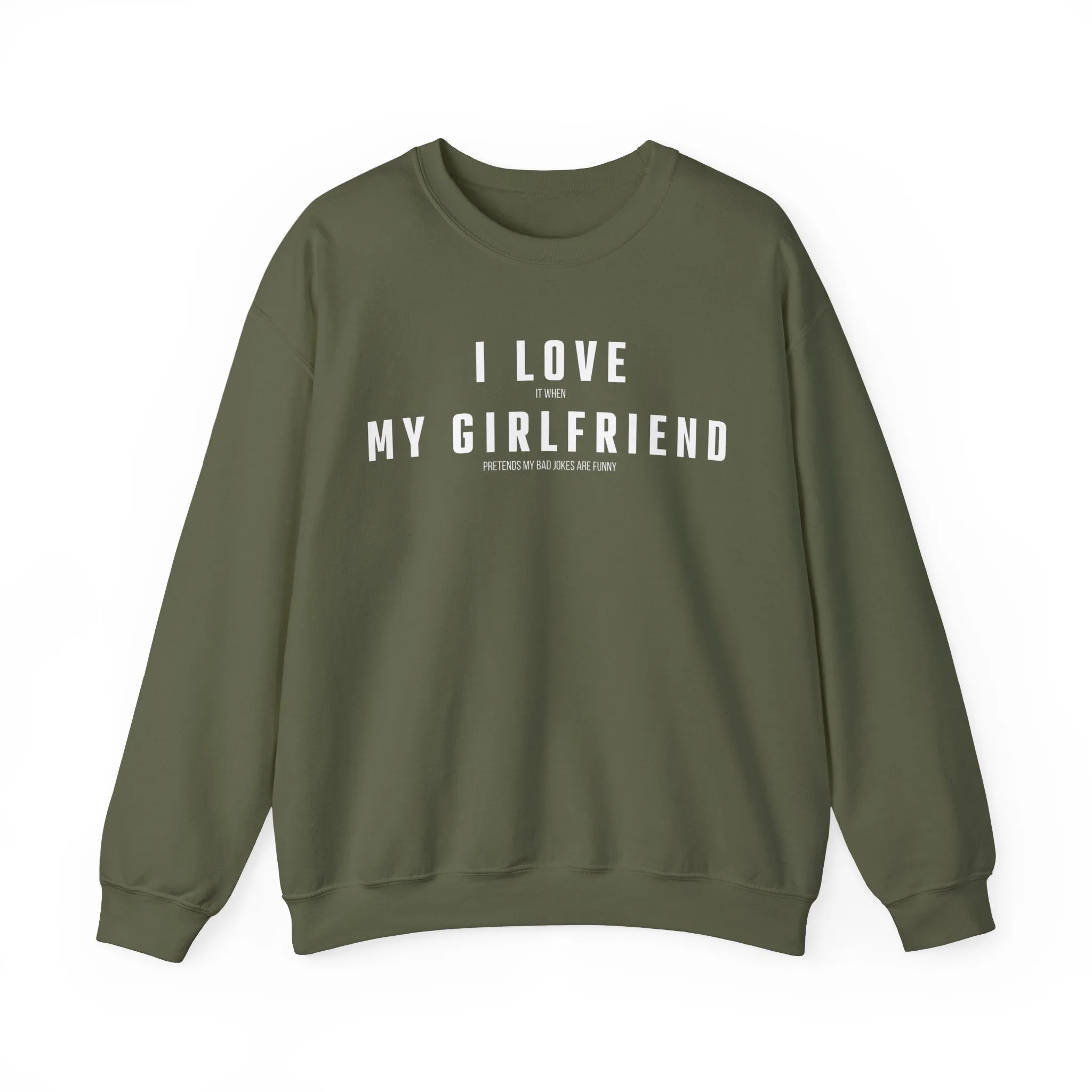 I love it when my Girlfriend pretends my bad jokes are funny Sweatshirt
