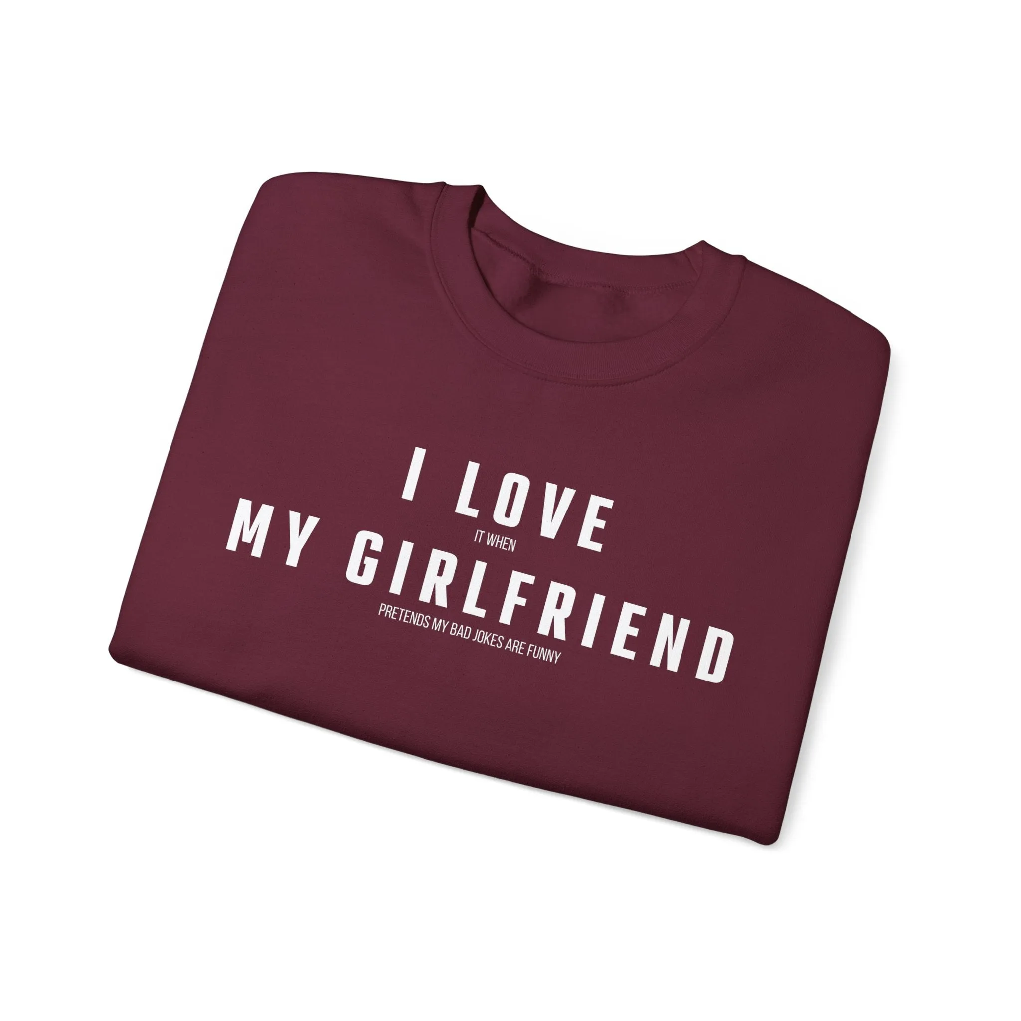 I love it when my Girlfriend pretends my bad jokes are funny Sweatshirt