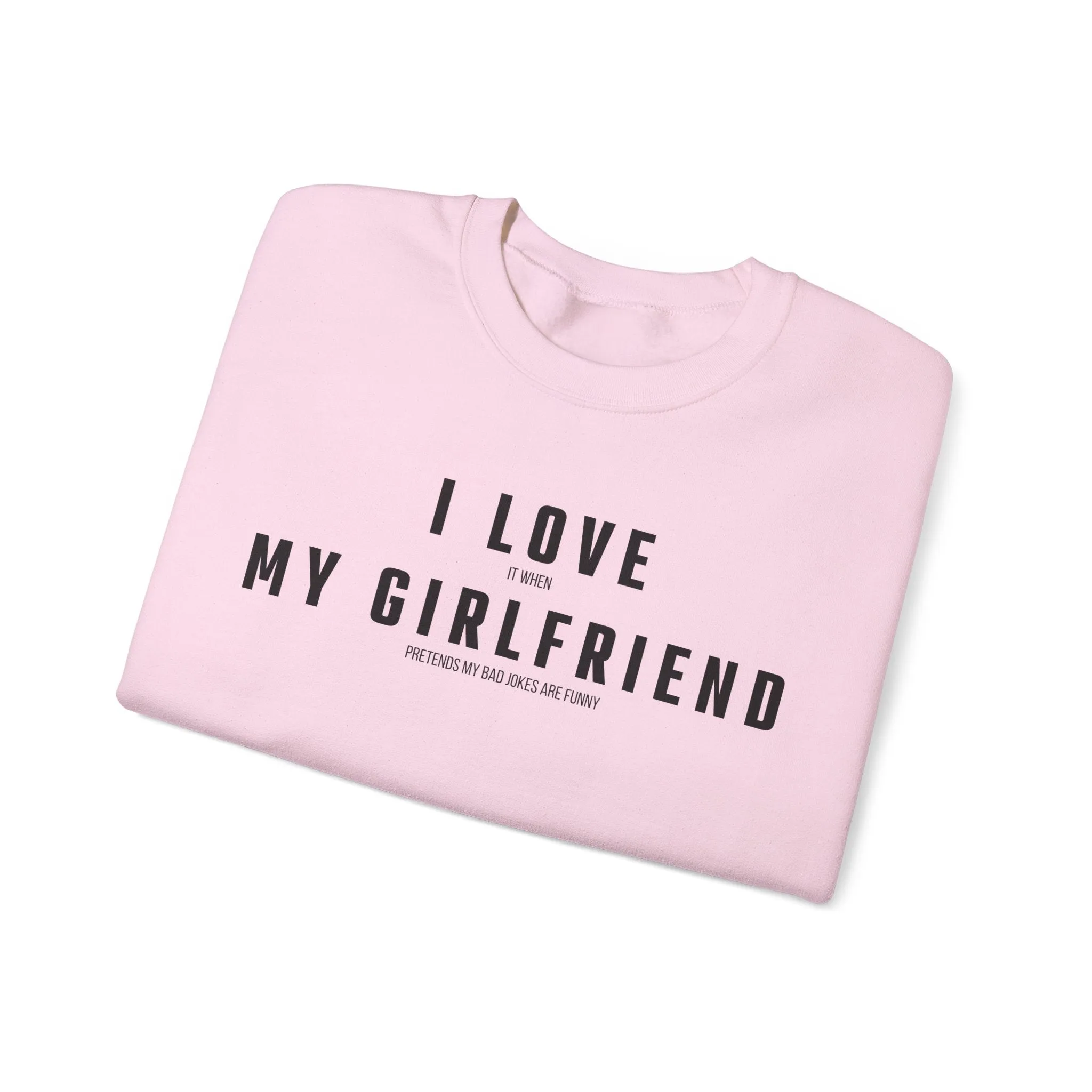 I love it when my Girlfriend pretends my bad jokes are funny Sweatshirt