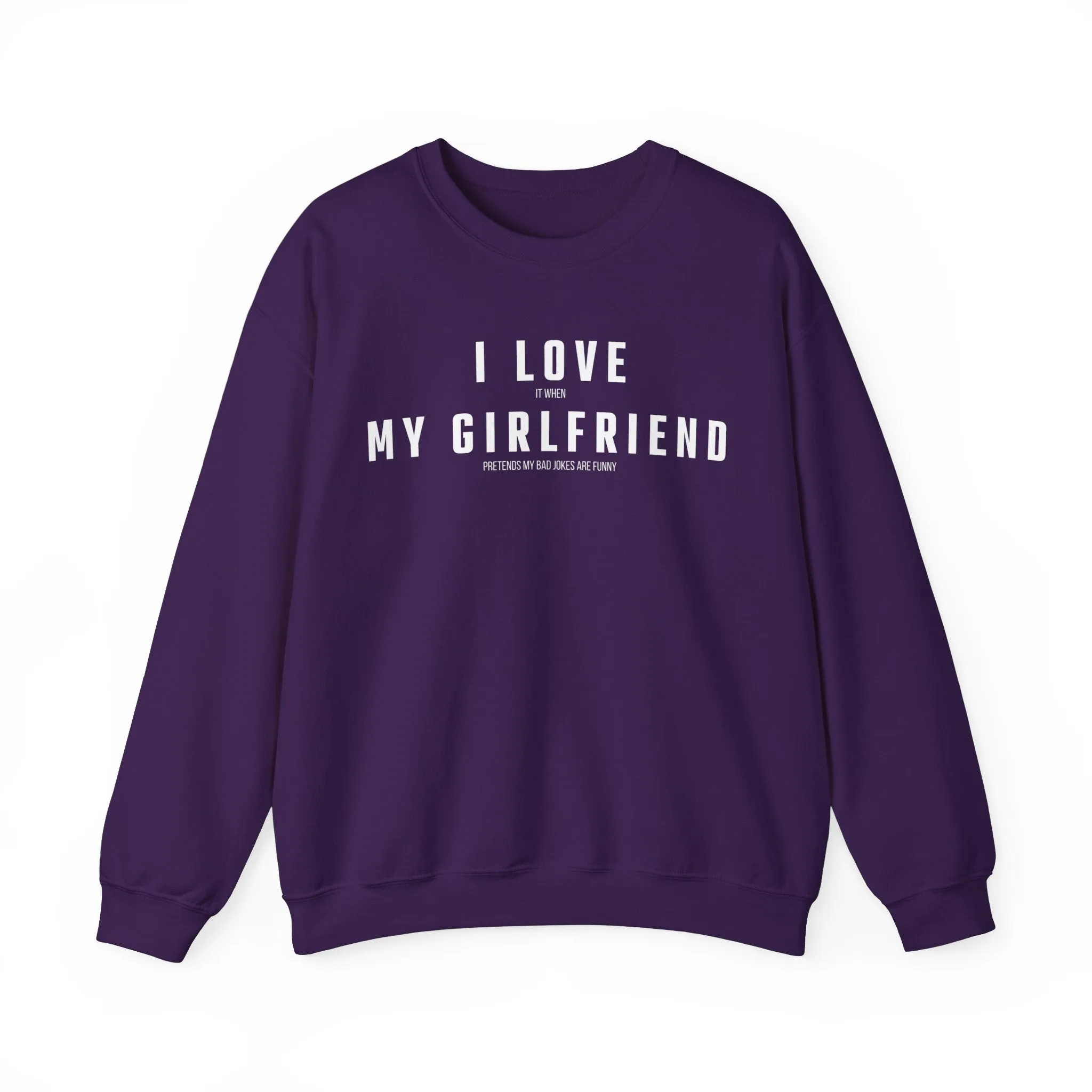I love it when my Girlfriend pretends my bad jokes are funny Sweatshirt