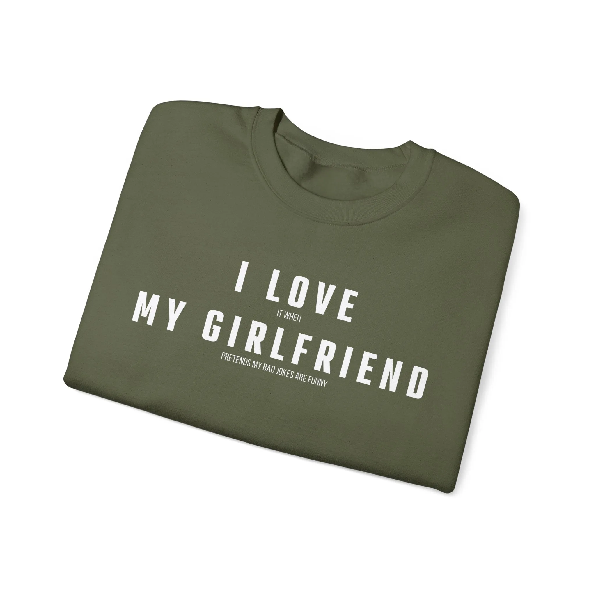 I love it when my Girlfriend pretends my bad jokes are funny Sweatshirt