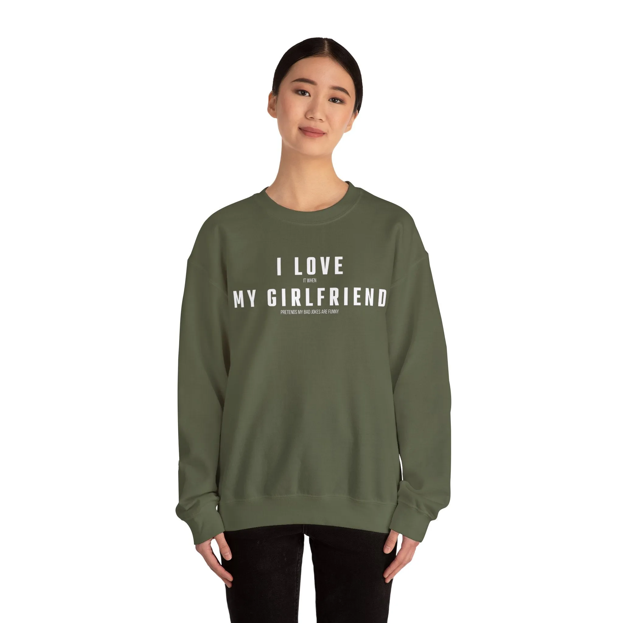 I love it when my Girlfriend pretends my bad jokes are funny Sweatshirt