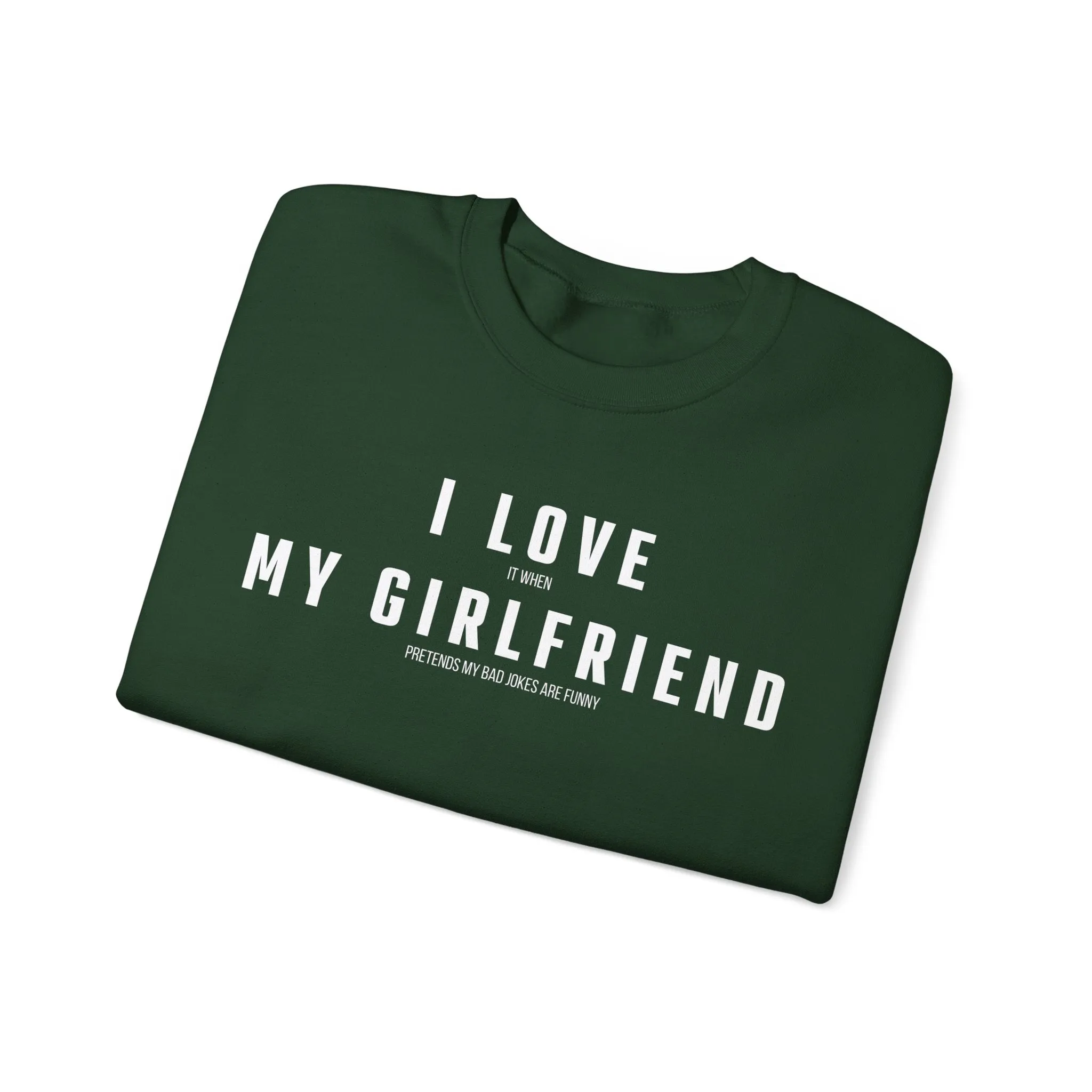I love it when my Girlfriend pretends my bad jokes are funny Sweatshirt