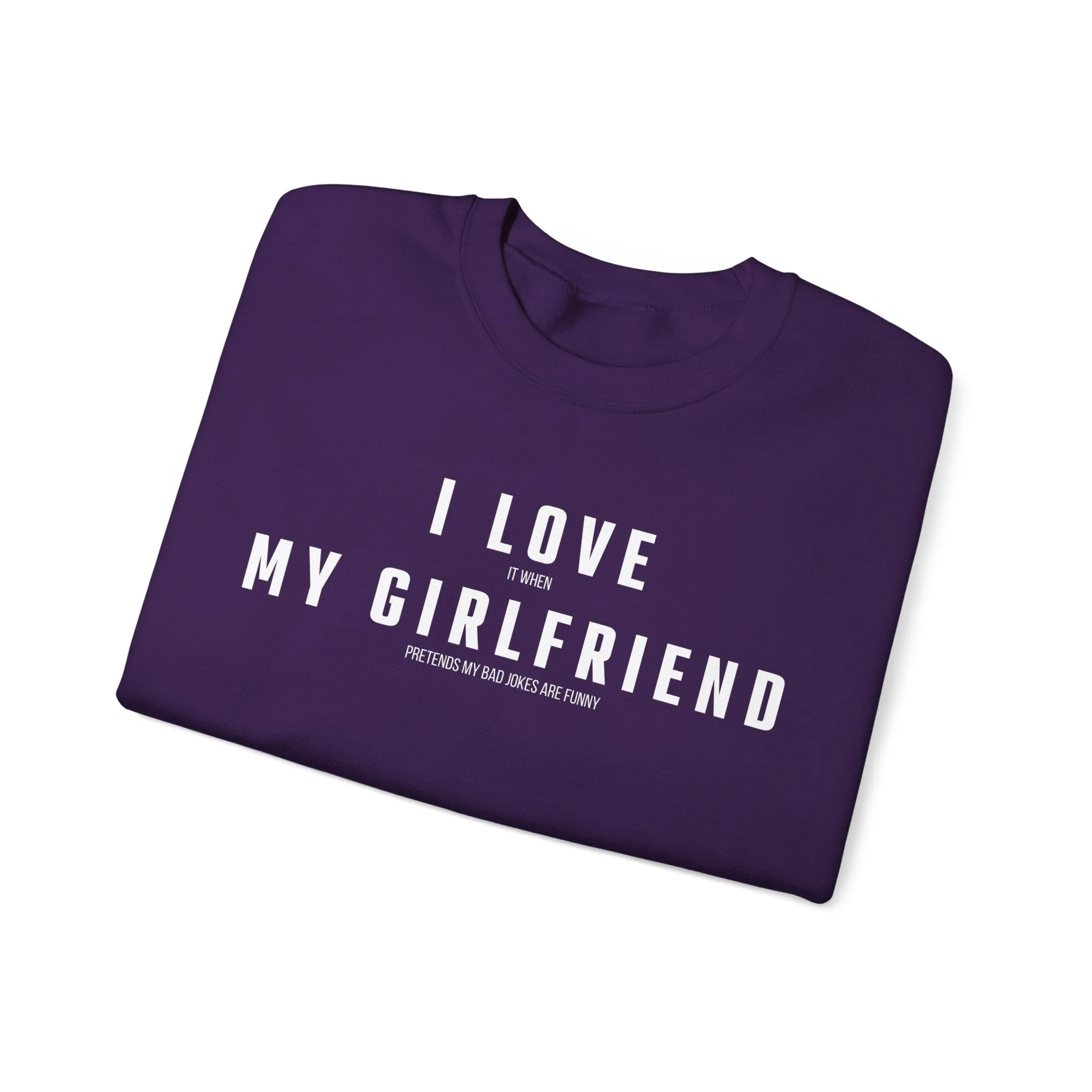 I love it when my Girlfriend pretends my bad jokes are funny Sweatshirt