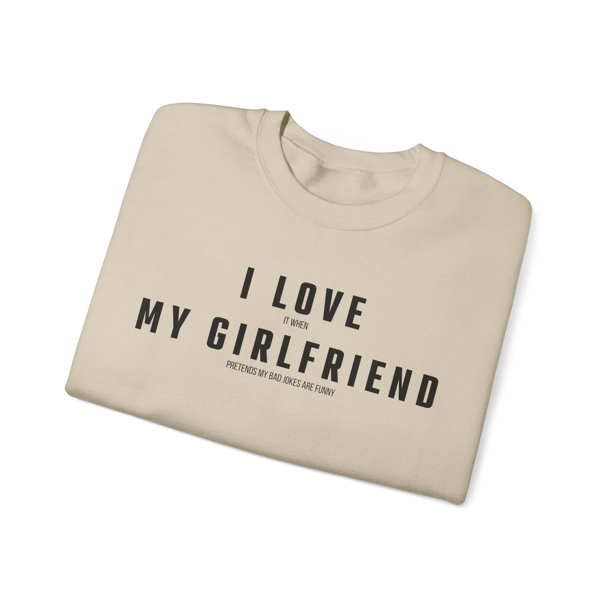 I love it when my Girlfriend pretends my bad jokes are funny Sweatshirt