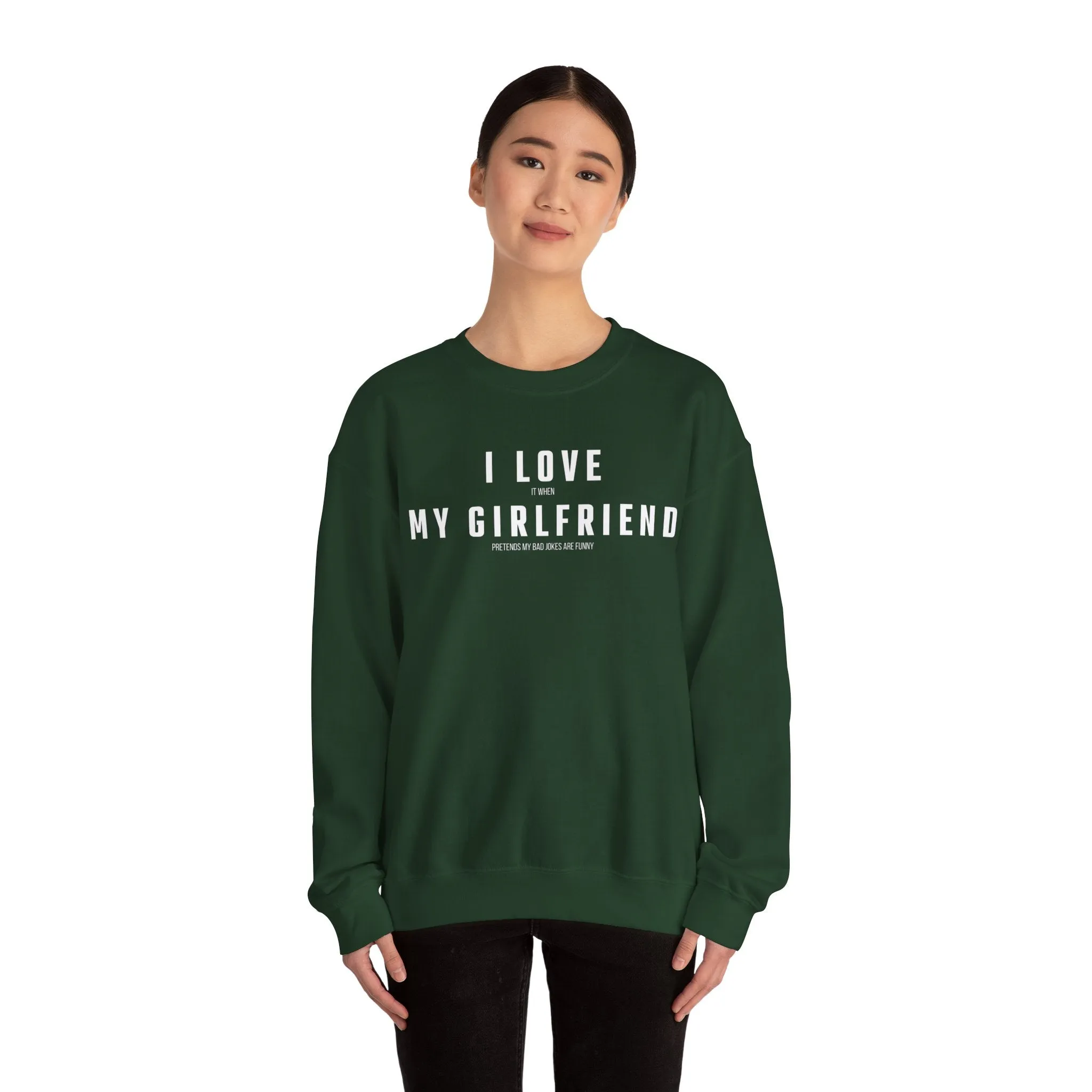 I love it when my Girlfriend pretends my bad jokes are funny Sweatshirt
