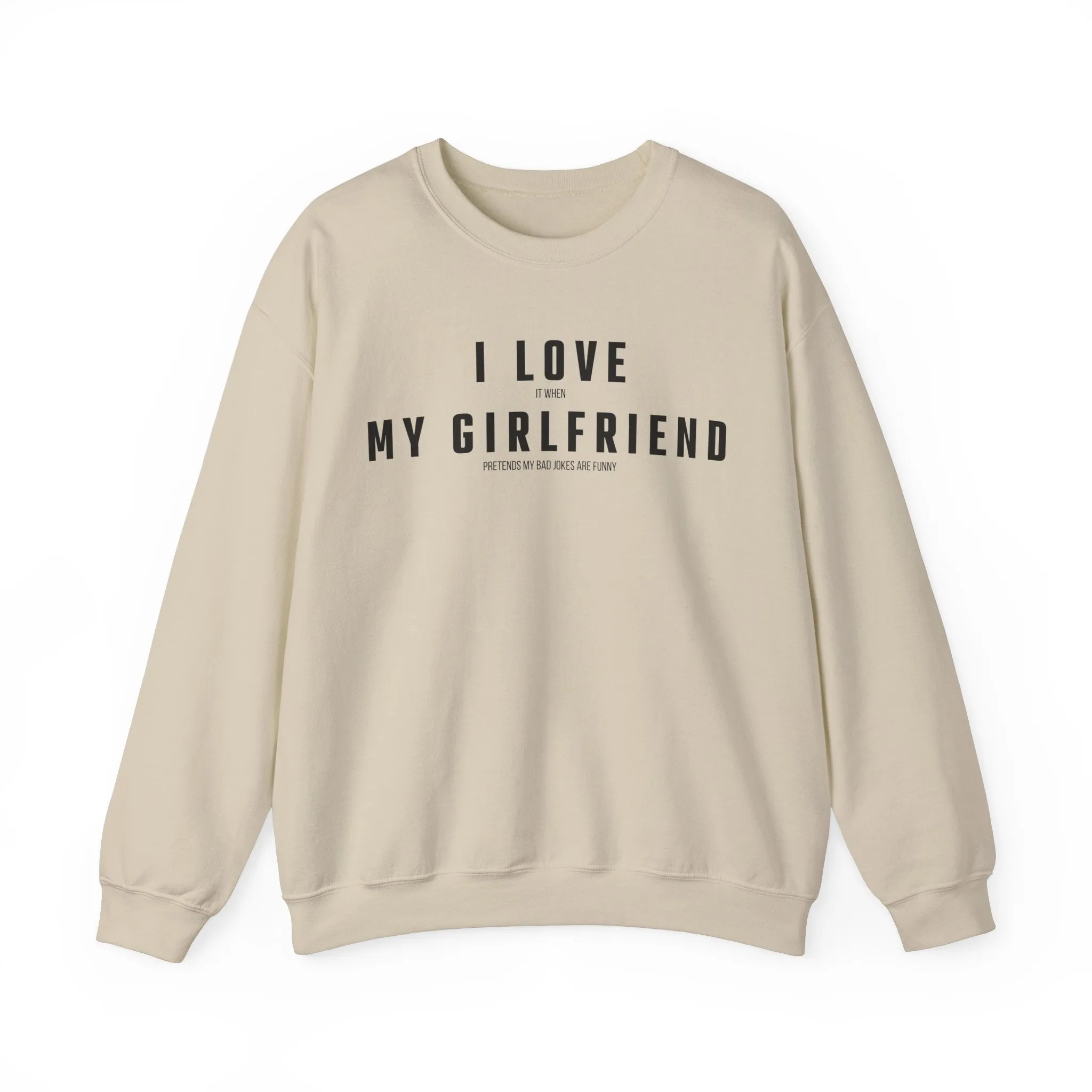 I love it when my Girlfriend pretends my bad jokes are funny Sweatshirt