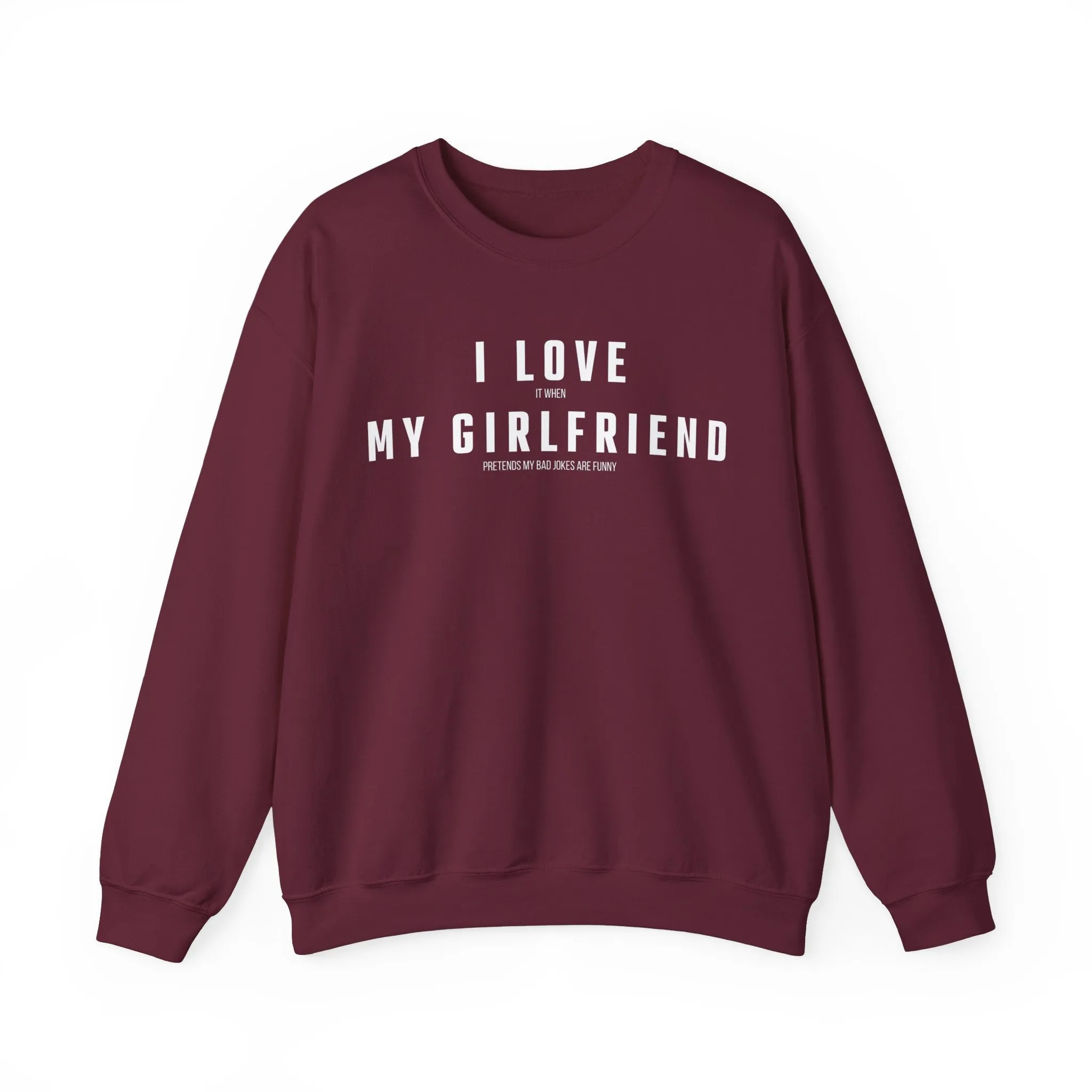 I love it when my Girlfriend pretends my bad jokes are funny Sweatshirt