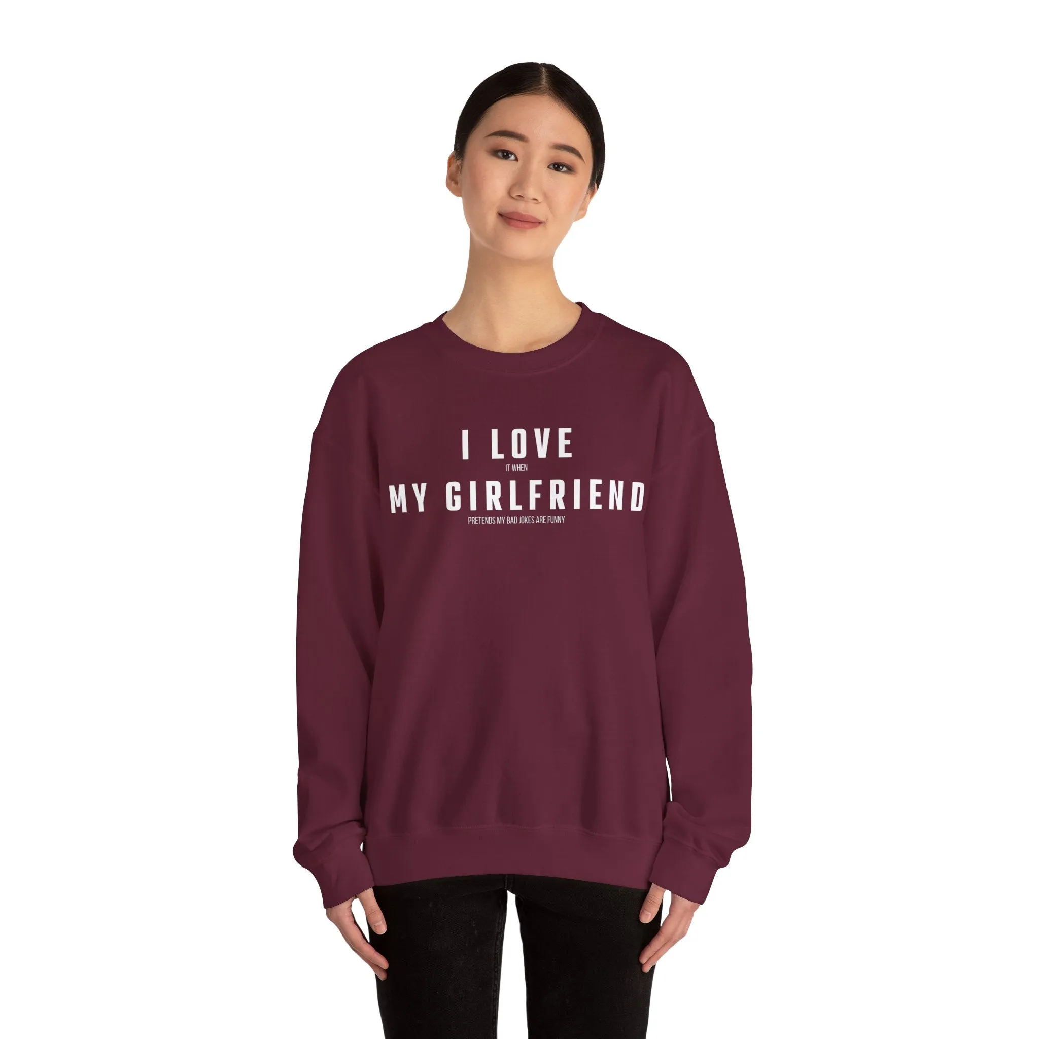 I love it when my Girlfriend pretends my bad jokes are funny Sweatshirt