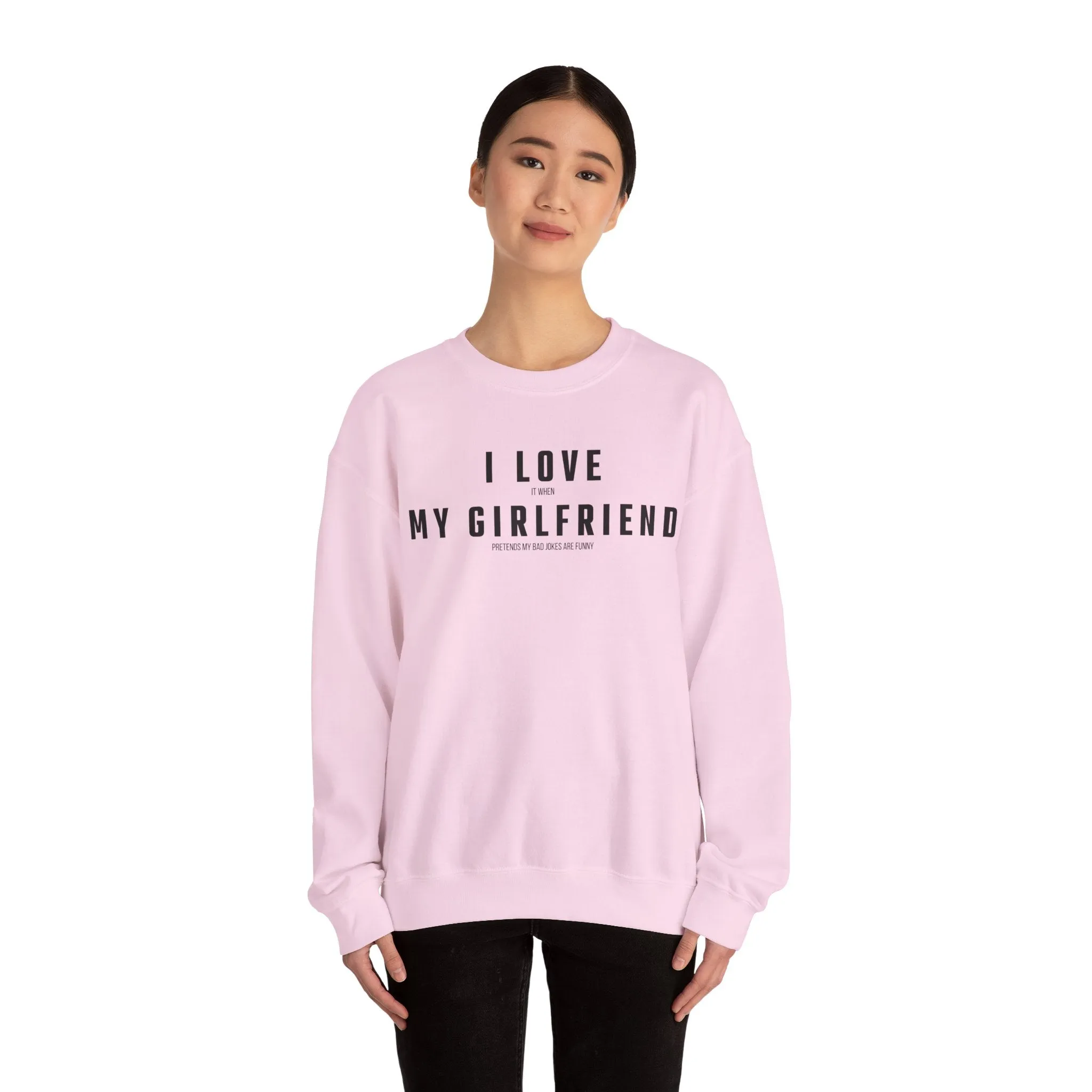 I love it when my Girlfriend pretends my bad jokes are funny Sweatshirt