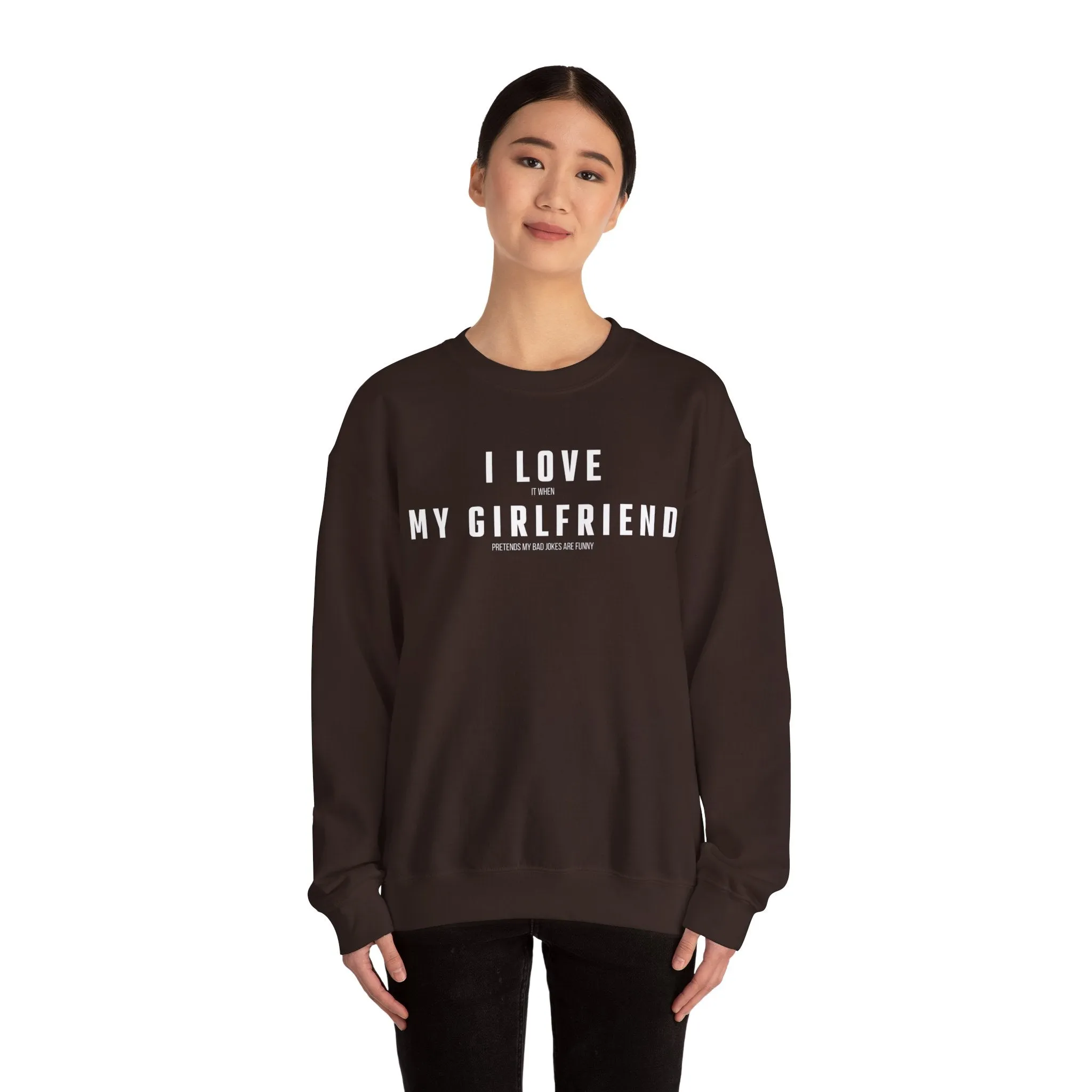 I love it when my Girlfriend pretends my bad jokes are funny Sweatshirt