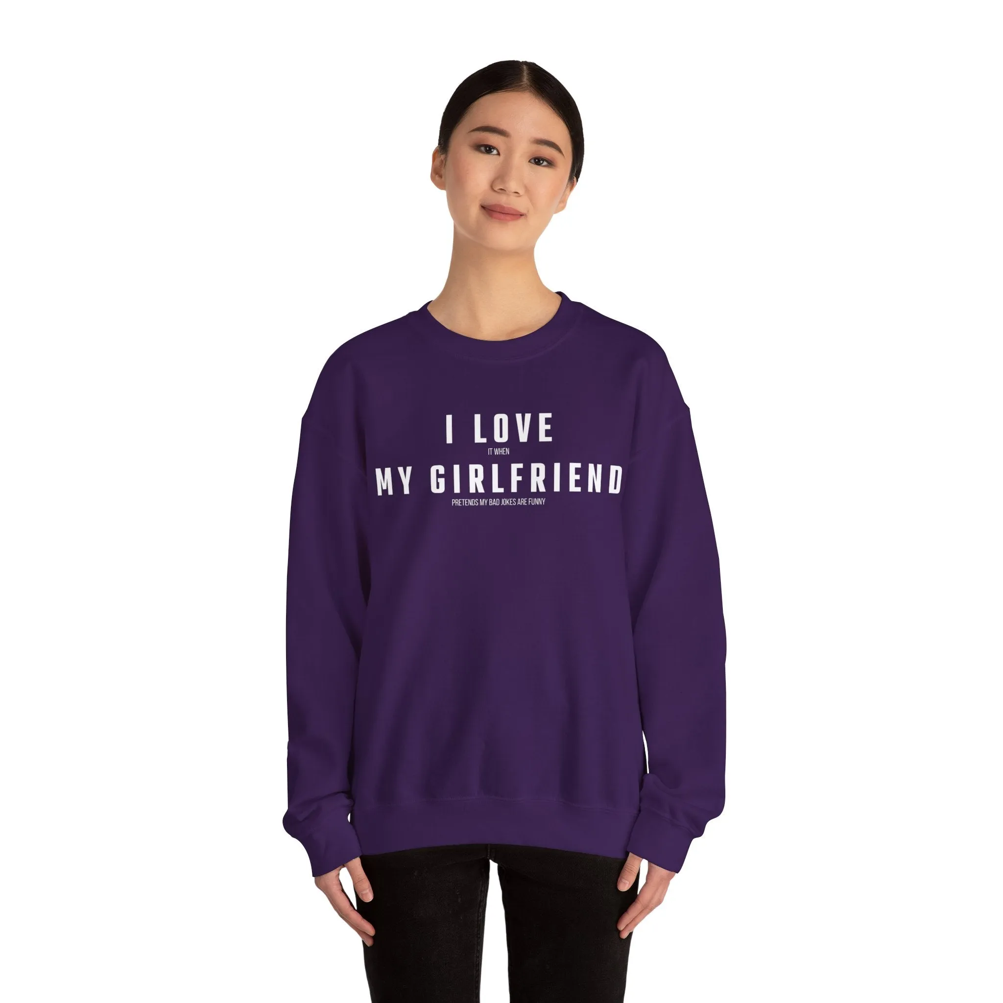 I love it when my Girlfriend pretends my bad jokes are funny Sweatshirt